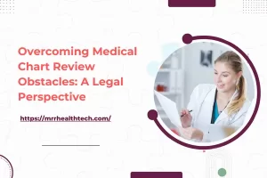 Overcoming Medical Chart Review Obstacles: A Legal Perspective