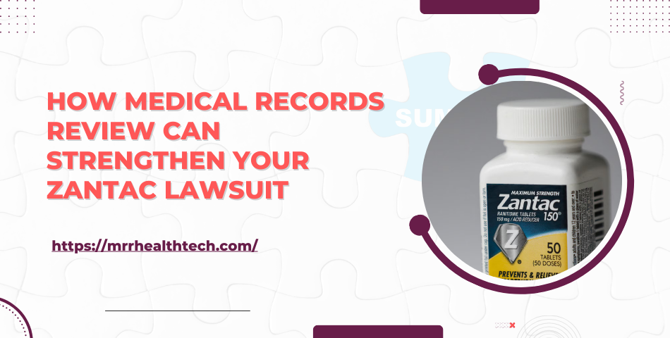 How Medical Records Review Can Strengthen Your Zantac Lawsuit