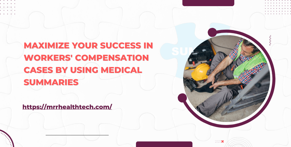 Maximize your success in Workers' Compensation cases by using Medical Summaries