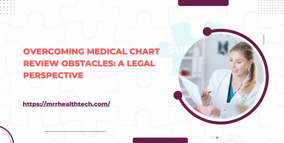 Overcoming Medical Chart Review Obstacles: A Legal Perspective