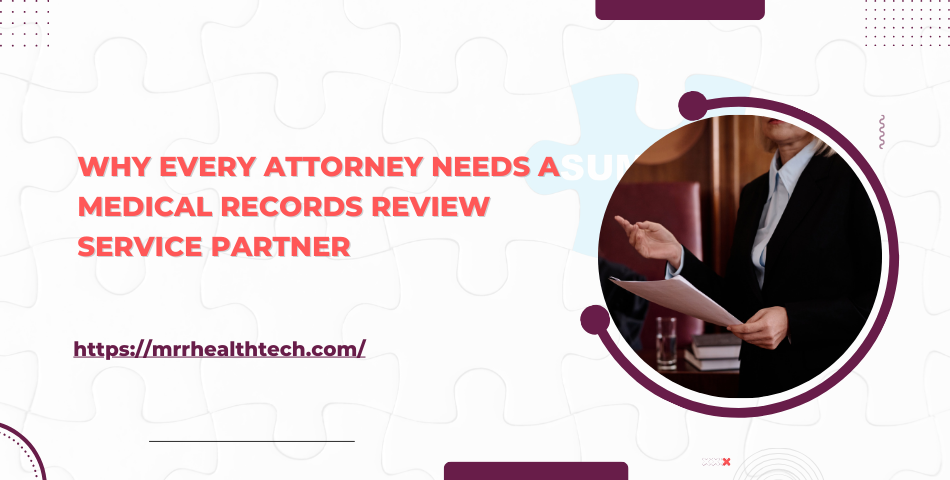 Why Every Attorney Needs a Medical Records Review Service Partner