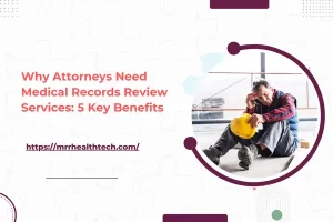 Why Attorneys Need Medical Records Review Services: 5 Key Benefits