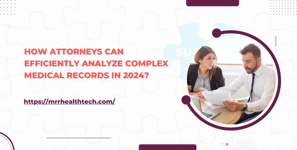 How Attorneys Can Efficiently Analyze Complex Medical Records in 2024?