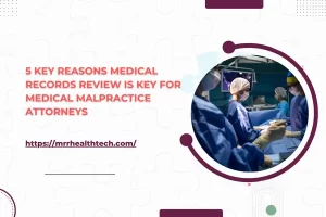 5 Key Reasons Medical Records Review is Key for Medical Malpractice Attorneys