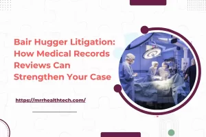 Bair Hugger Litigation: How Medical Records Reviews Can Strengthen Your Case