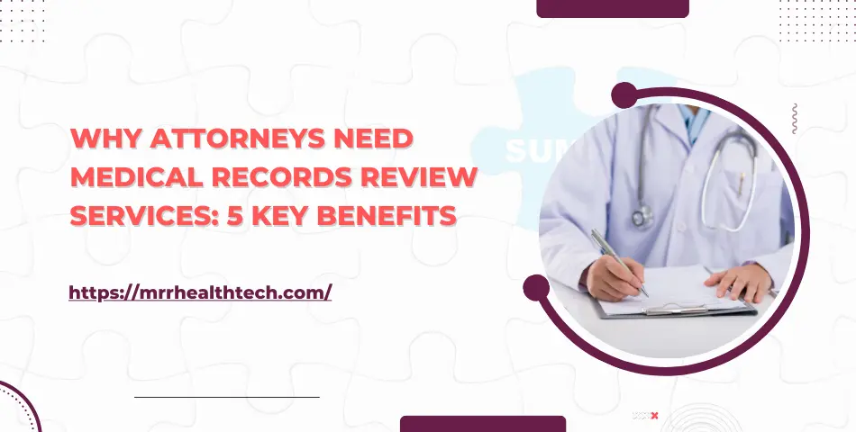 Why Attorneys Need Medical Records Review Services: 5 Key Benefits