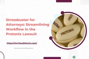 Stressbuster for Attorneys: Streamlining Workflow in the Protonix Lawsuit