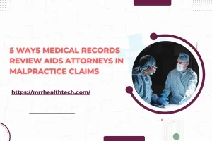 5 Ways Medical Records Review Aids Attorneys in Malpractice Claims