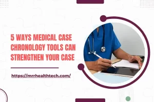 5 Ways Medical Case Chronology Tools Can Strengthen Your Case