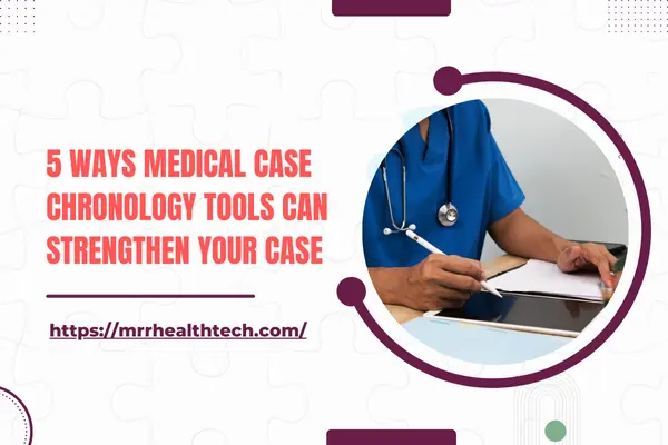 5 Ways Medical Case Chronology Tools Can Strengthen Your Case