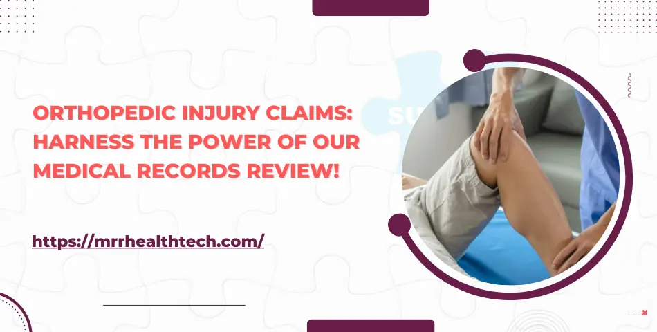 Orthopedic Injury Claims: Harness the Power of Our Medical Records Review!