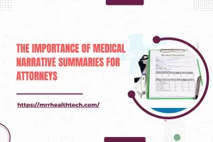 The Importance of Medical Narrative Summaries for Attorneys