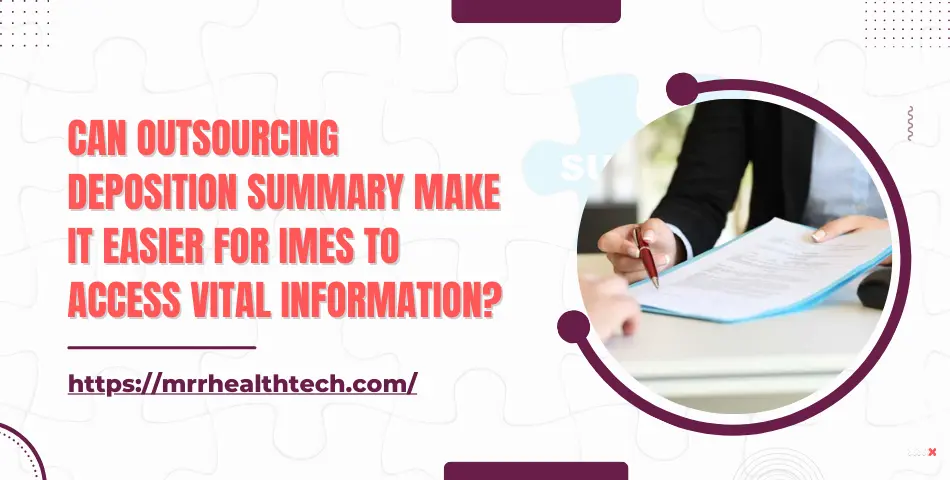 Can Outsourcing Deposition Summary Make It Easier for IMEs to Access Vital Information?