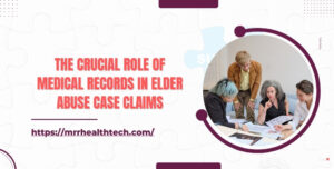 The Crucial Role of Medical Records in Elder Abuse Case Claims