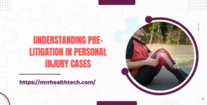 Understanding Pre-Litigation in Personal Injury Cases