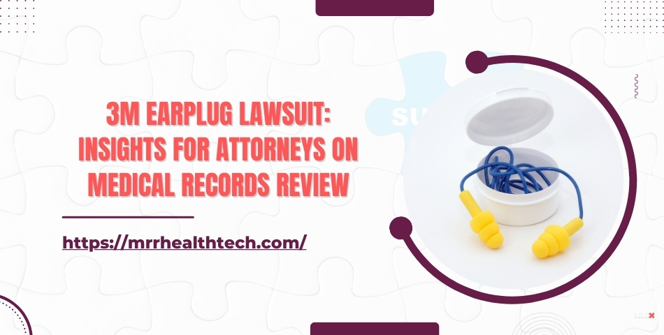 3M Earplug Lawsuit Insights for Attorneys on Medical Records Review