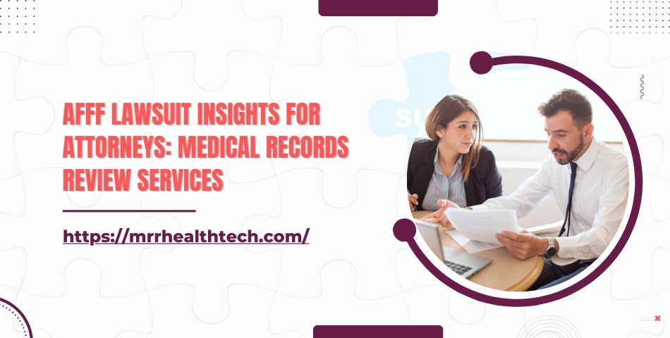 AFFF Lawsuit Insights for Attorneys Medical Records Review Services