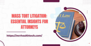 Mass Tort Litigation Essential Insights for Attorneys