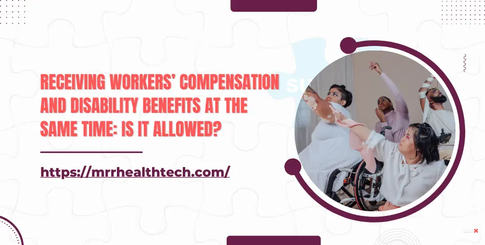 Receiving Workers’ Compensation and Disability Benefits at the Same Time: Is It Allowed?