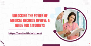 Unlocking the Power of Medical Records Review A Guide for Attorneys