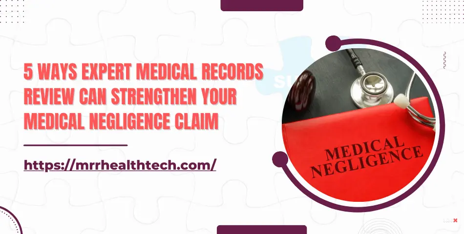 5 Ways Expert Medical Records Review Can Strengthen Your Medical Negligence Claim