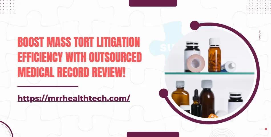 Boost Mass Tort Litigation Efficiency with Outsourced Medical Record Review!