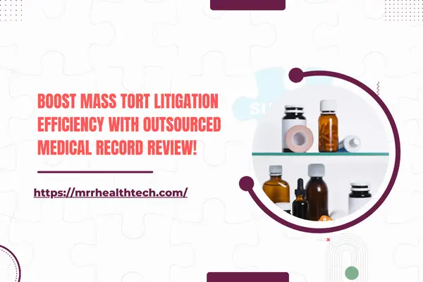 Boost Mass Tort Litigation Efficiency with Outsourced Medical Record Review!