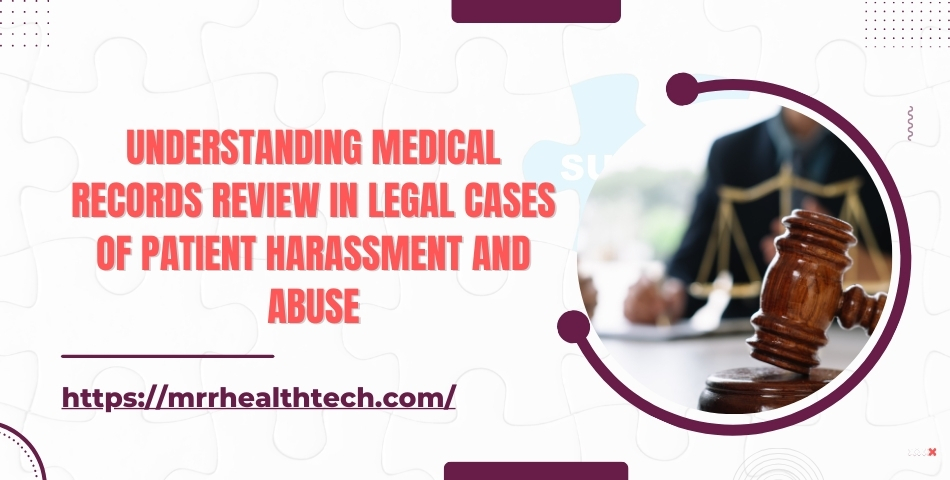 Understanding Medical Records Review in Legal Cases of Patient Harassment and Abuse