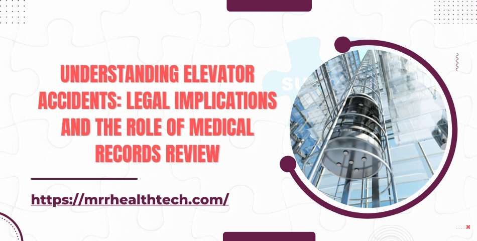 Understanding Elevator Accidents Legal Implications and the Role of Medical Records Review