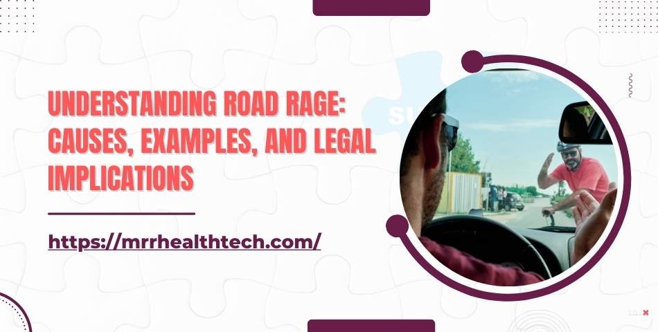 Understanding Road Rage Causes, Examples, and Legal Implications