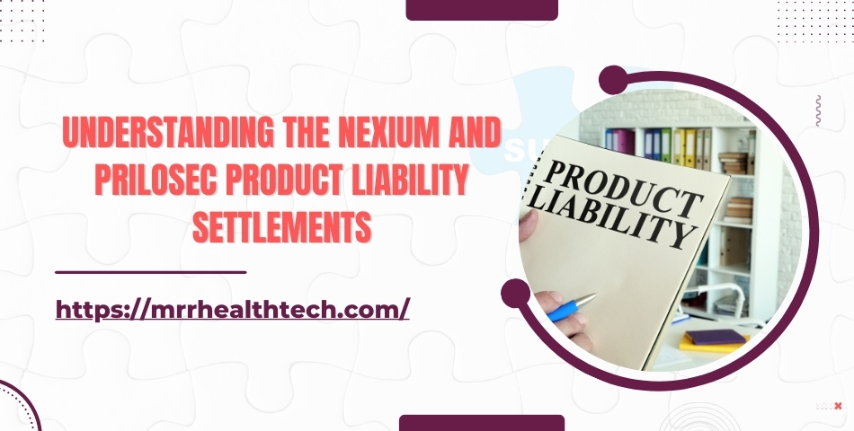 Understanding the Nexium and Prilosec Product Liability Settlements