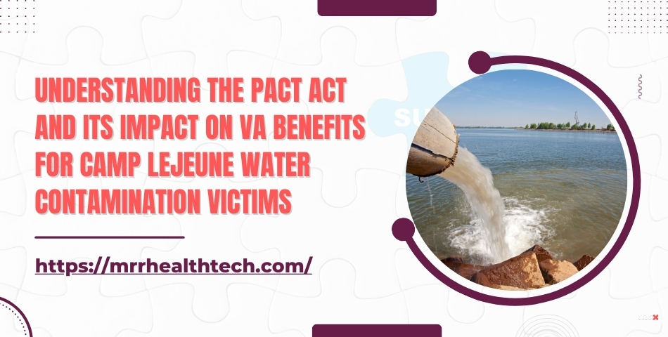 Understanding the PACT Act and Its Impact on VA Benefits for Camp Lejeune Water Contamination Victims