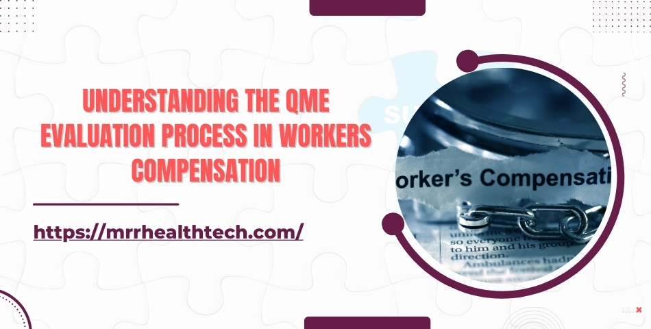 Understanding the QME Evaluation Process in Workers Compensation