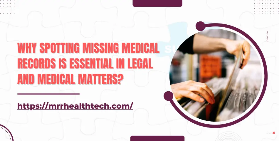 Why spotting missing medical records is essential in legal and medical matters?