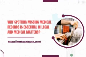 Why spotting missing medical records is essential in legal and medical matters?