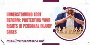 Understanding Tort Reform Protecting Your Rights in Personal Injury Cases