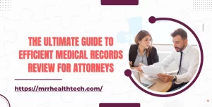 The Ultimate Guide to Efficient Medical Records Review for Attorneys