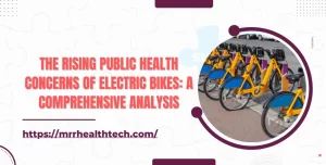 The Rising Public Health Concerns of Electric Bikes A Comprehensive Analysis