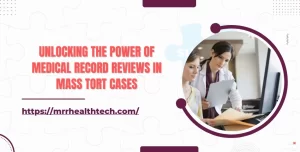 Unlocking the Power of Medical Record Reviews in Mass Tort Cases