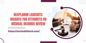 Nexplanon Lawsuits Insights for Attorneys on Medical Records Review