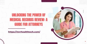 Unlocking the Power of Medical Records Review A Guide for Attorneys