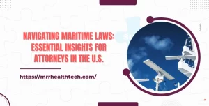 Navigating Maritime Laws: Essential Insights for Attorneys in the U.S.