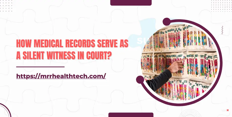 How Medical Records serve as a silent witness in court?