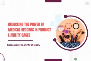 Unlocking the Power of Medical Records in Product Liability Cases