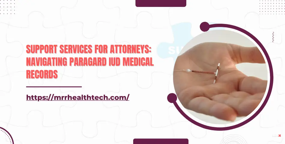 Support Services for Attorneys: Navigating Paragard IUD Medical Records