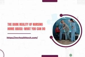 The Dark Reality of Nursing Home Abuse: What You Can Do