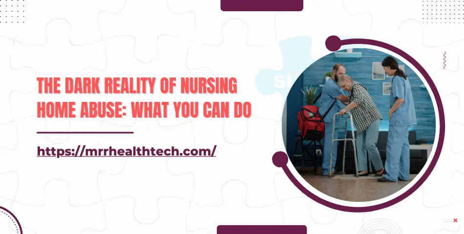 The Dark Reality of Nursing Home Abuse: What You Can Do