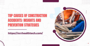 Top Causes of Construction Accidents Insights and Prevention Strategies