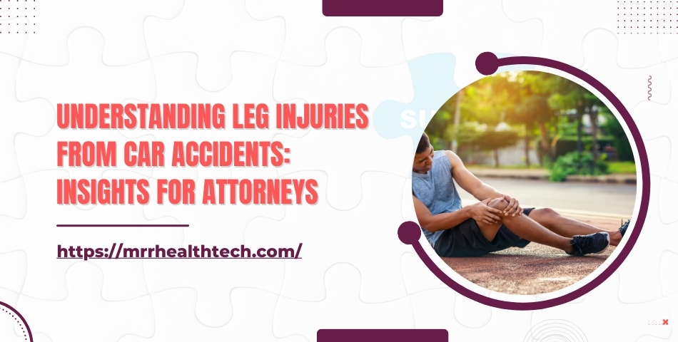 Understanding Leg Injuries from Car Accidents Insights for Attorneys