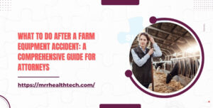 What to Do after a Farm Equipment Accident: A Comprehensive Guide for Attorneys